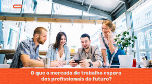 o que o mercado espera dos profissionais do futuro