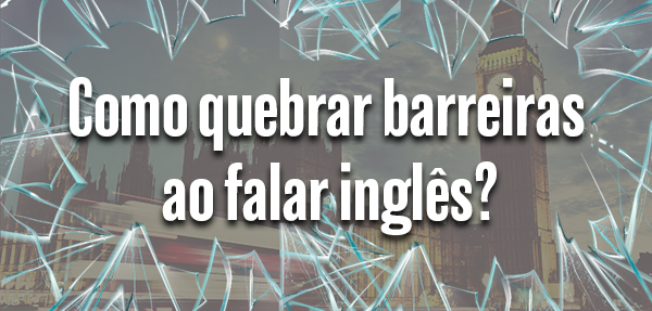 Como quebrar barreiras ao falar inglês