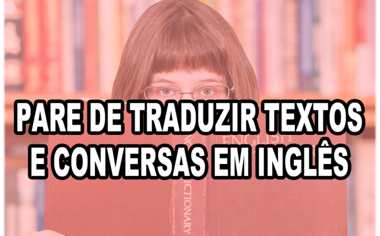 Pare de traduzir textos e conversas em inglês